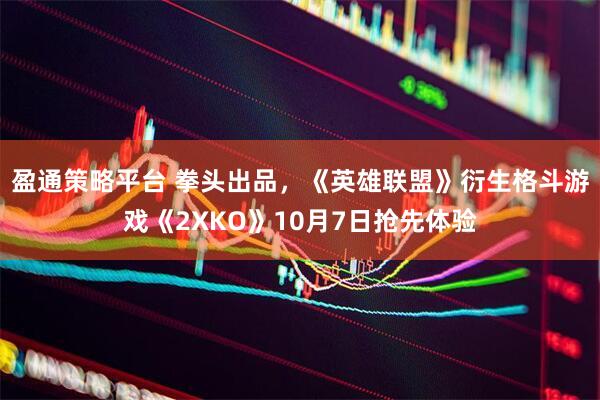 盈通策略平台 拳头出品，《英雄联盟》衍生格斗游戏《2XKO》10月7日抢先体验