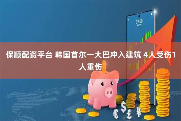 保顺配资平台 韩国首尔一大巴冲入建筑 4人受伤1人重伤