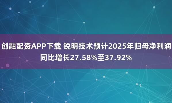 创融配资APP下载 锐明技术预计2025年归母净利润同比增长27.58%至37.92%