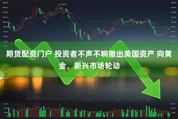 期货配资门户 投资者不声不响撤出美国资产 向黄金、新兴市场轮动