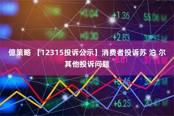 億策略 【12315投诉公示】消费者投诉苏 泊 尔其他投诉问题